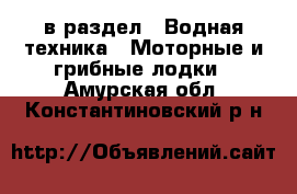  в раздел : Водная техника » Моторные и грибные лодки . Амурская обл.,Константиновский р-н